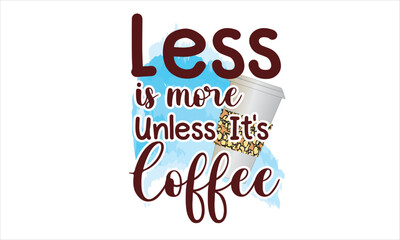Less Is More Unless It's Coffee Sublimation Design