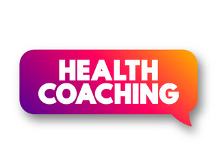 Health Coaching is the use of evidence-based clinical interventions and strategies to actively and safely engage client in health behavior change, text concept message bubble