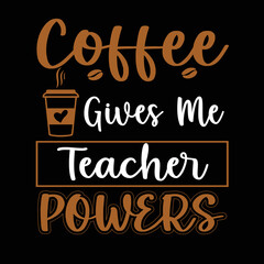 Coffee Gives Me Teacher Powers T-Shirt Design