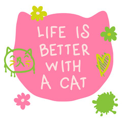 Slogan LIFE IS BETTER WITH A CAT with hand drawn kitten face and daisy flowers. Perfect for tee, sticker, poster. Cute vector illustration for decor and design.