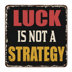 Luck is not a strategy vintage rusty metal sign