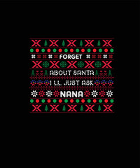 Forget about Santa I'll just ask nana Merry Christmas shirt print template, funny Xmas shirt design, Santa Claus funny quotes typography design