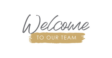 Fototapeta na wymiar Welcome to Our Team Handwritten Lettering. Template for Banner, Flier, Poster, Print, Sticker or Web Product. Vector Illustration, Objects Isolated on White Background.