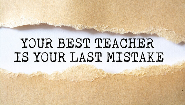 Your Best Teacher Is Your Last Mistake word written under torn paper.