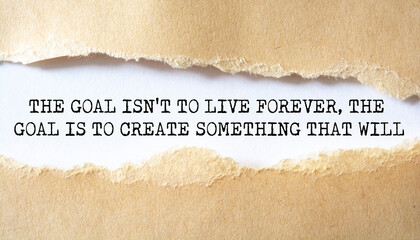 The Goal Isn't to Live Forever, The Goal is to Create Something That Will