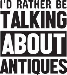 I'd Rather Be Talking About Antiques.eps