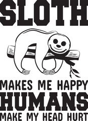 sloth makes me happy humans make my head hurt.eps