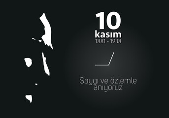 November 10, the day of his death, Mustafa Kemal Atatürk, the first president of the Republic of Turkey. Translation in Turkish: 10 Kasım Saygı ve Atatürk'ü Anma.