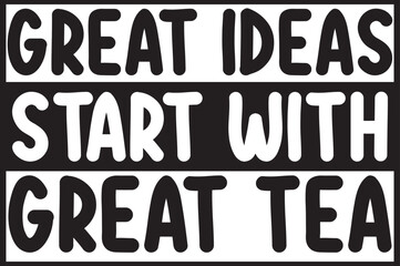 great ideas start with great tea.epsFile, Typography t-shirt design