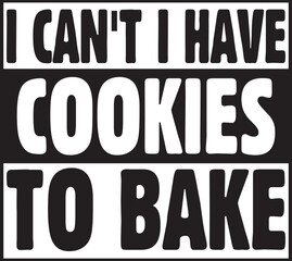  I can't I have cookies to bake.epsFile, Typography t-shirt design