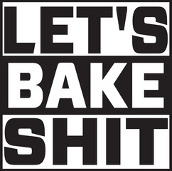 let's bake shit.eps File, Typography t-shirt design