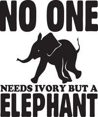 no one needs ivory but a elephant.eps File, Typography T-Shirt Design