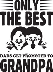  Only The Best Dads Get Promoted To Grandpa.eps File, Typography T-Shirt Design