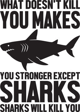 what doesn't kill you makes you stronger except sharks sharks will kill you.eps File, Typography T-Shirt Design