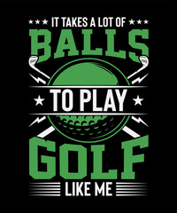 Golf T-shirt Design It Takes A Lot Of Balls To Play Golf Like Me