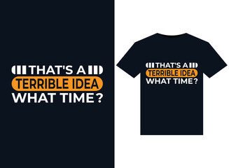 That's a Terrible Idea What Time illustrations for print-ready T-Shirts design