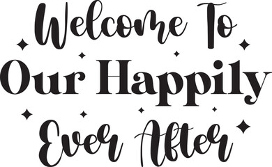 Welcome to our happily ever after,
Wedding SVG Design, Wedding Sign SVG Design
