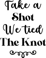 Take a shot we tied the knot,
Wedding SVG Design, Wedding Sign SVG Design