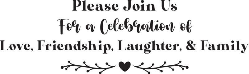 Please join us for a celebration of love, friendship, laughter, and family,
Wedding SVG Design, Wedding Sign SVG Design