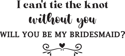 I can’t tie the knot without you, will you be my bridesmaid?
Bridesmaid Proposal SVG, Wedding SVG Design,