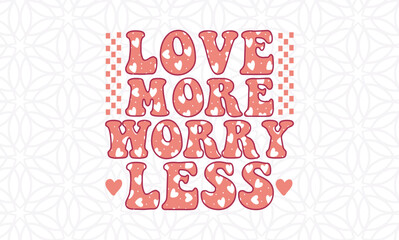 love more worry less -valentine's day SVG, Vector Design, valentine's day SVG File, valentine's day Shirt SVG, valentine's day mug SVG, Retro valentine's day SVG