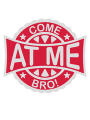 come at me bro 