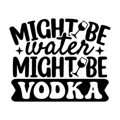 Might Be Water Might Be Vodka