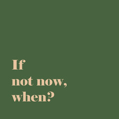 If not now, when, vector. Minimalist art design. Wording design, lettering isolated on green background. Wall decals, wall art, artwork, Home Art, poster design. Motivational positive - 553967670
