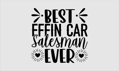 Best effin car salesman ever- Salesman T-shirt Design, Vector illustration with hand-drawn lettering, Set of inspiration for invitation and greeting card, prints and posters, Calligraphic svg 