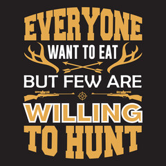 EVERYONE WANT TO EAT Hunting T-shirt Design