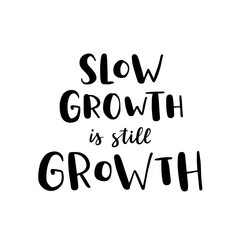 Hand drawn lettering card. The inscription: slow growth is still growth. Perfect abstract design for greeting cards, posters, T-shirts, banners, print invitations.