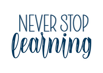 Never stop learning quote. Short motivational phrase. Handwritten vector lettering.