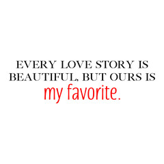 Every love story is beautiful, but ours is my favorite quote. Wedding, bachelorette party, bridal shower handwritten calligraphy card, banner or poster graphic design lettering vector element.