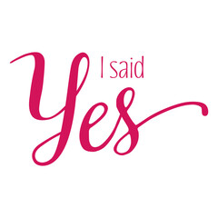 Fototapeta na wymiar I said Yes quote. Wedding, bachelorette party, hen party or bridal shower handwritten calligraphy card, banner or poster graphic design lettering vector element.