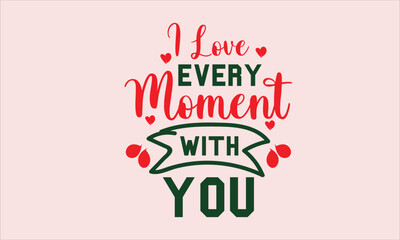 I Love Every Moment With You SVG Design