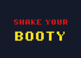 An 8-bit clean style videogame screen illustration, with the text message Shake your booty. Dark blue background, red and yellow characters.
