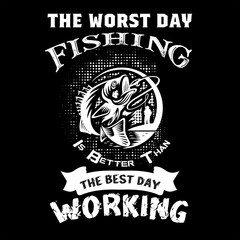 THE WORST DAY FISHING IS BETTER THAN THE BEST DAY WORKING