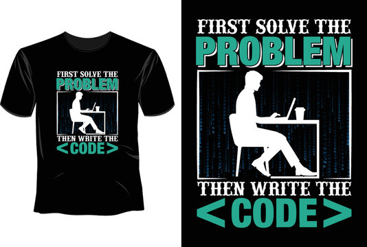 First sove the problem then write the code T Shirt Design, Software Developer