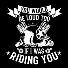 Fototapeta premium YOU WOULD BE LOUD TOO IF I WAS RIDING YOU