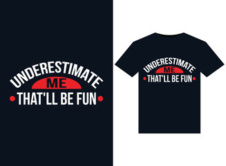 Underestimate Me That'll Be Fun illustrations for print-ready T-Shirts design