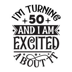 I'm turning 50 and i am excited about it