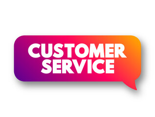 Customer Service is the assistance and advice provided by a company to those people who buy or use its products or services, text concept message bubble