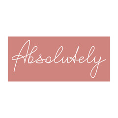 Absolutely quote slogan handwritten lettering. One line continuous phrase vector drawing. Modern calligraphy, text design element for print, banner, wall art poster, card.	
