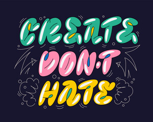 Bold and bright graffiti-style motivation lettering phrase, Create don't hate, against a dark background. Typography vector design is suitable for use on websites, social media graphics, or a fashion