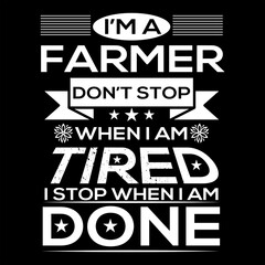 I'M A FARMER DON'T STOP WHEN I AM TIRED I STOP WHEN I AM DONE