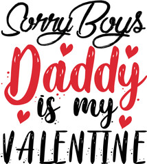 Sorry boys daddy is my valentines typography tshirt design, sorry  boys daddy is my valentine T-shirt design , sorry boys daddy is my valentine, daddy is my valentine