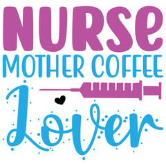 Nurse Mother Coffee Lover   T shirt design Vector File