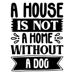 A house is not a home without a dog SVG