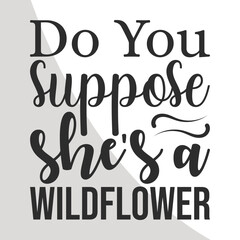 Do you suppose she's a wildflower, Alice in Wonderland Quotes Single, Alice in wonderland SVG,  Cutting files for all of your crafting work