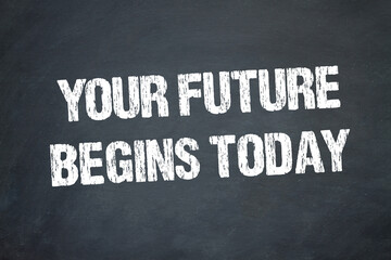 your future begins today	
